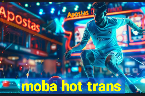 moba hot trans